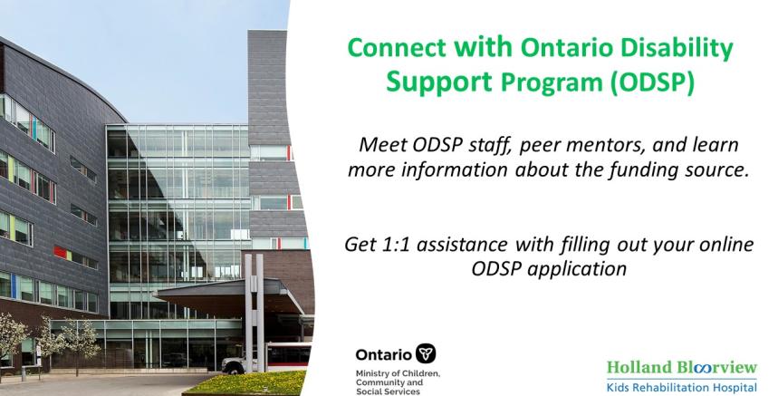 Photo of Holland Bloorview building with text saying, “Connect with Ontario Disability Support Program (ODSP). Meet ODSP staff, peer mentors, and learn more information about the funding source. Get one-to-one assistance with filling out your online ODSP application.”