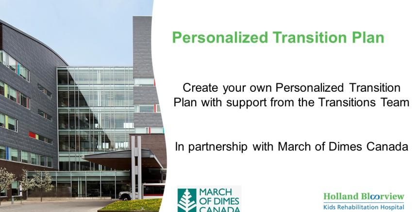Photo of Holland Bloorview building with text saying, “Personalized Transition Plan. Create your own Personalized Transition Plan with support from the Transitions team. In partnership with March of Dimes Canada.”