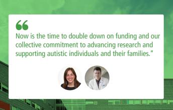 Green background of a building - 2 people headshots in the middle, under the quote - "now is the time to double down on funding and our collective commitment to advancing research and supporting autistic individuals and their families."