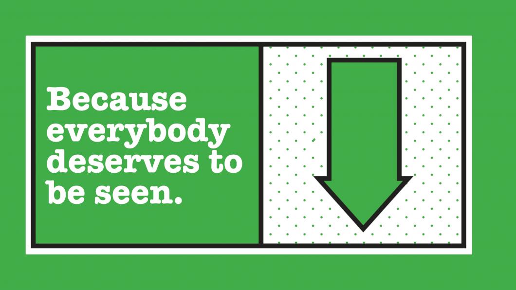 Because everybody deserves to be seen.